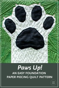 Make Paws Up! for the dog or cat lover in your life. This makes the perfect gift for anyone with a special furry pet in their life. Paws Up! is a fun, adorable quilt that uses intermediate foundation paper piecing techniques. Layout instructions are provided to make a Mini, Throw, Twin or Queen quilt. This tested pattern contains both detailed instructions and diagrams, making it easy to piece. Each Paws Up! block consists of 2 paws/legs and measures 30" x 30" making it a flexible design to customize your own quilting project.