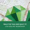 Walk the Talk and Quilt It!—a live online quilting workshop
